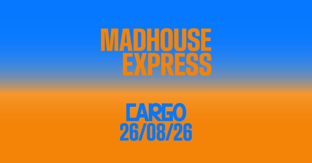 Madhouse Express & DJs @Cargo